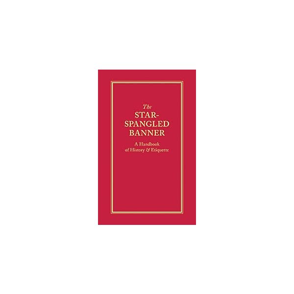 The Star-Spangled Banner: A Handbook of History & Etiquette