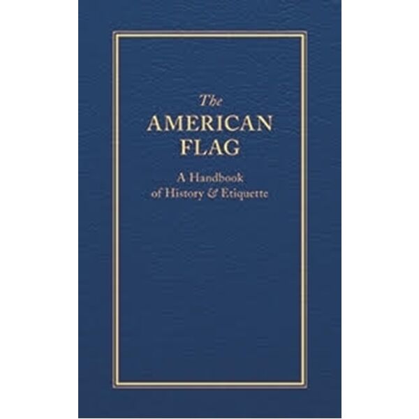 The American Flag: A Handbook of History & Etiquette